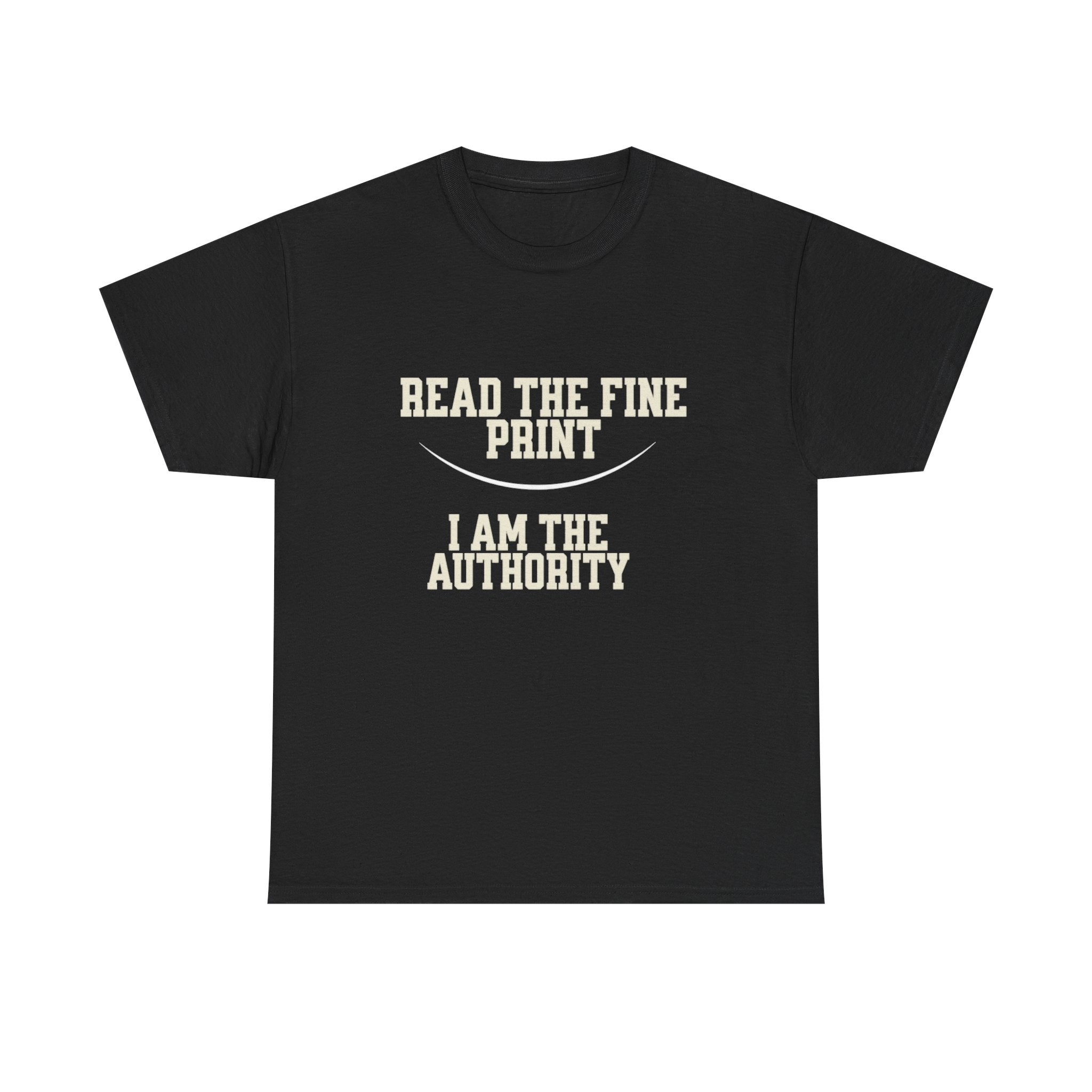 Graphic T-Shirt - Read the Fine Print, I am the Authority